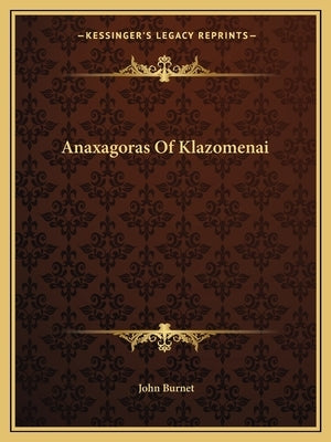 Anaxagoras Of Klazomenai by Burnet, John