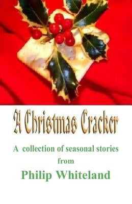 A Christmas Cracker: A collection of seasonal stories by Whiteland, Philip