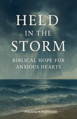 Held in the Storm: Biblical Hope for Anxious Hearts by Mohwasa, Pheaha M.