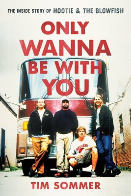 Only Wanna Be with You: The Inside Story of Hootie & the Blowfish by Sommer, Tim