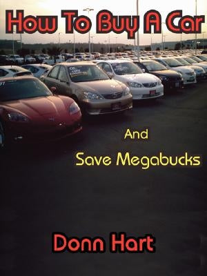 How To Buy A Car and Save Megabucks by Hart, Donn