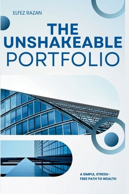 The Unshakeable Portfolio: A Simple, Stress-Free System to Build Wealth and Design a Life You Love by Razan, Elfez