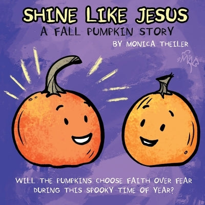 Shine Like Jesus: A Fall Pumpkin Story by Theiler, Monica