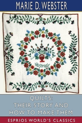 Quilts: Their Story and How to Make Them (Esprios Classics) by Webster, Marie D.