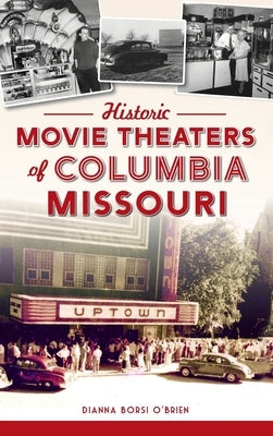 Historic Movie Theaters of Columbia, Missouri by O'Brien, Dianna Borsi