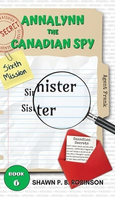 Annalynn the Canadian Spy: Sinister Sister by Robinson, Shawn P. B.