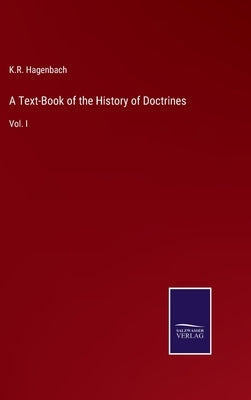A Text-Book of the History of Doctrines: Vol. I by Hagenbach, K. R.