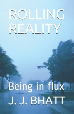 Rolling Reality: Being in flux by Bhatt, J. J.
