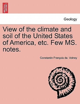 View of the Climate and Soil of the United States of America, Etc. Few Ms. Notes. by Volney, Constantin Francois