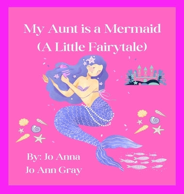 My Aunt is a Mermaid (A Little Fairytale) by Anna, Jo