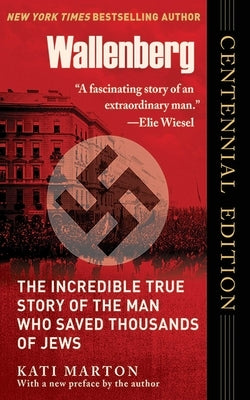 Wallenberg: The Incredible True Story of the Man Who Saved the Jews of Budapest by Marton, Kati