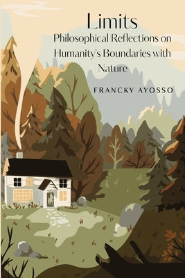 Limits: Philosophical Reflections on Humanity's Boundaries with Nature by Ayosso, Francky