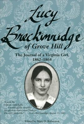 Lucy Breckinridge of Grove Hill: The Journal of a Virginia Girl, 1862-1864 by Robertson, Mary D.