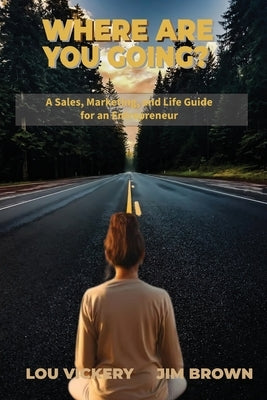 Where Are You Going?: A Sales, Marketing, and Life Guide for an Entrepreneur by Vickery, Lou