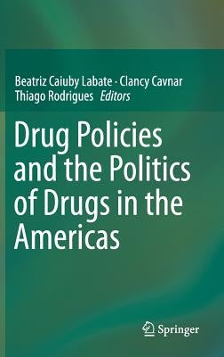 Drug Policies and the Politics of Drugs in the Americas by Labate, Beatriz Caiuby