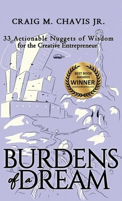 Burdens of a Dream: 33 Actionable Nuggets of Wisdom for the Creative Entrepreneur by Chavis, Craig M., Jr.
