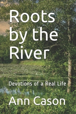 Roots by the River: Devotions of a Real Life by Cason, Ann