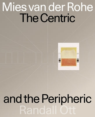 Mies Van Der Rohe: The Centric and the Peripheric by Ott, Randall