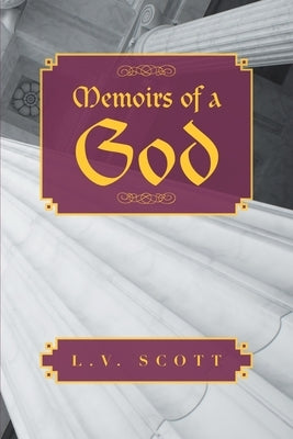 Memoirs of a God by Scott, L. V.