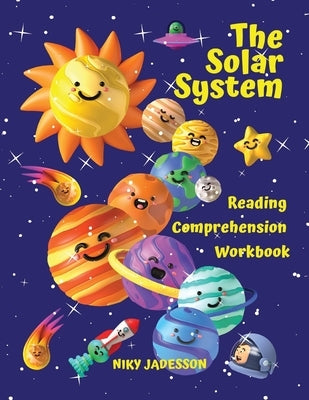 The Solar System Reading Comprehension Workbook: All about the universe and our solar system! Explore outer space, the Sun, the planets and their moon by Jadesson, Niky