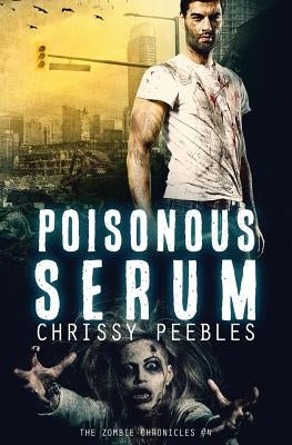 The Zombie Chronicles - Book 4: Poisonous Serum by Peebles, Chrissy