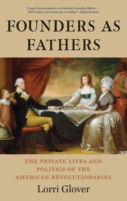 Founders as Fathers: The Private Lives and Politics of the American Revolutionaries by Glover, Lorri
