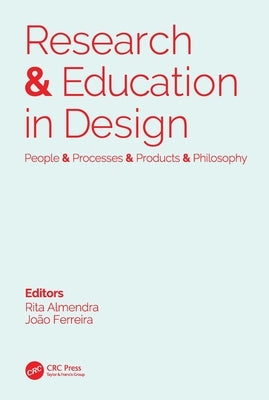 Research & Education in Design: People & Processes & Products & Philosophy: Proceedings of the 1st International Conference on Research and Education by Almendra, Rita