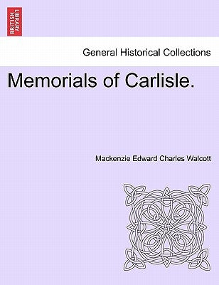 Memorials of Carlisle. by Walcott, MacKenzie Edward Charles