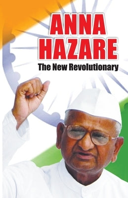 Anna Hazare: The New Revolutionary by Tiwari, Prateeksha M.