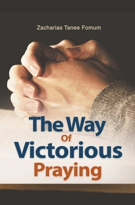 The Way of Victorious Praying by Fomum, Zacharias Tanee