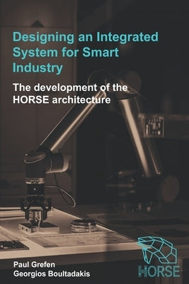 Designing an Integrated System for Smart Industry: The Development of the HORSE Architecture by Boultadakis, Georgios
