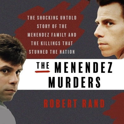 The Menendez Murders Lib/E: The Shocking Untold Story of the Menendez Family and the Killings That Stunned the Nation by Rand, Robert