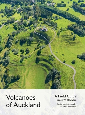 Volcanoes of Auckland: A Field Guide by Hayward, Bruce W.