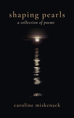 shaping pearls: a collection of poems by Miskenack, Caroline
