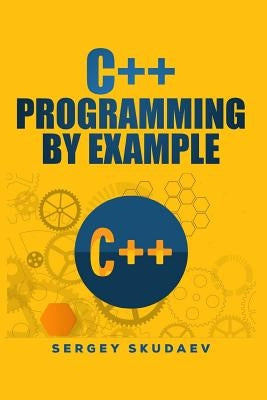 C++ Programming by Example: Key computer programming concepts for beginners by Skudaev, Sergey
