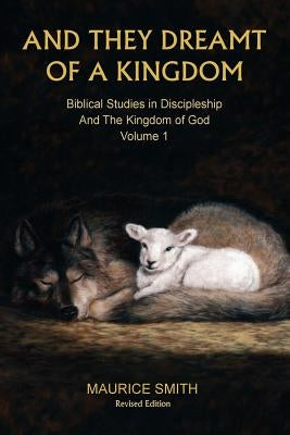And They Dreamt Of A Kingdom: Biblical Studies in Discipleship And The Kingdom of God - Volume 1 by Smith, Gale A.