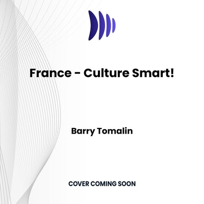France - Culture Smart!: The Essential Guide to Customs & Culture by Tomalin, Barry