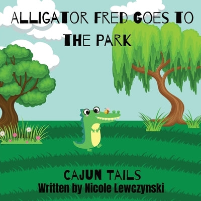 Cajun Tails: Alligator Fred Goes to the Park by Lewczynski, Nicole M.