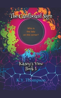 The Cardboard Sign: Kasey's View by Thompson, K. Y.