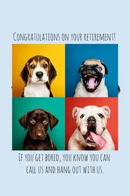 Congratulations on your retirement! If you get bored, you know you can call us and hang out with us.: Dog lover Funny retirement gift for coworker / c by Press, Miracle99