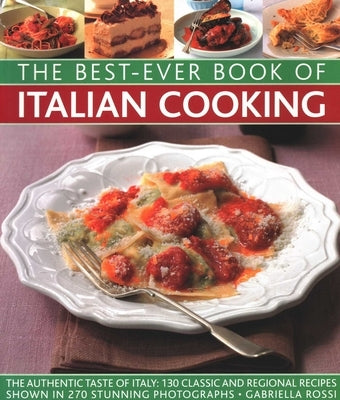 Best-Ever Book of Italian Cooking: The Authentic Taste of Italy: 130 Classic and Regional Recipes Shown in 270 Stunning Photographs by Rossi, Gabriella