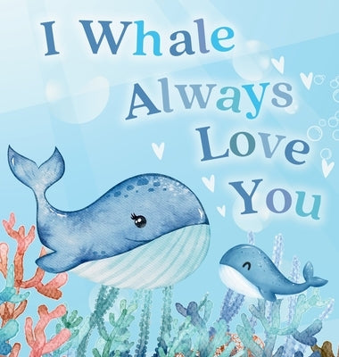 I Whale Always Love You: A Splash-tacular Rhyming Book of Love and Sea Animal Puns for Babies and Toddlers by Lott, Jerry
