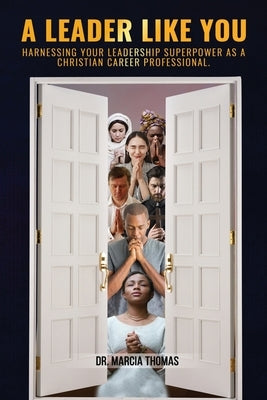 A Leader Like You: Harnessing Your Leadership Superpower As A Christian Career Professional by Thomas, Marcia