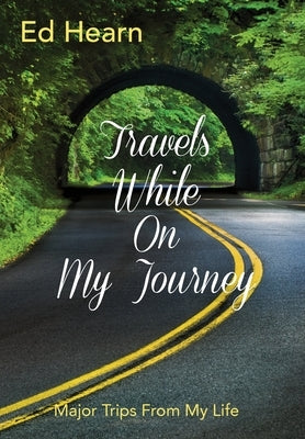 Travels While On My Journey: Major Trips From My Life by Hearn, Ed