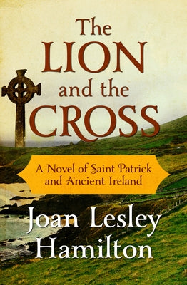 The Lion and the Cross: A Novel of Saint Patrick and Ancient Ireland by Hamilton, Joan Lesley