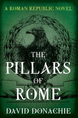 The Pillars of Rome: A Roman Republic Novel Volume 1 by Donachie, David