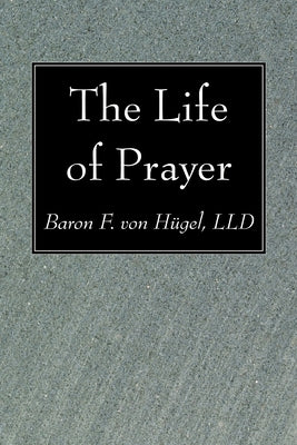 The Life of Prayer by Von Hügel, Baron F. LLD