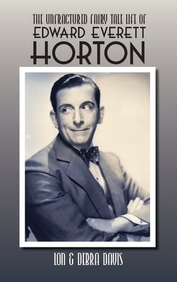 The Unfractured Fairy Tale Life of Edward Everett Horton by Davis, Lon