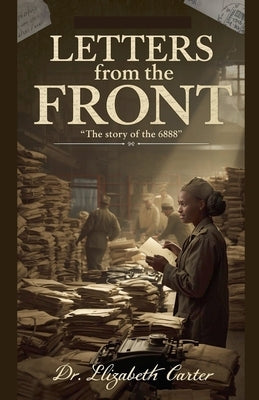 Letters from the Front: The Story of the 6888 by Carter, Elizabeth