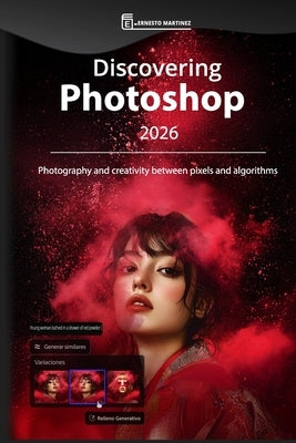 Discovering Photoshop 2026: Photography and creativity between pixels and algorithms by Martinez, Ernesto